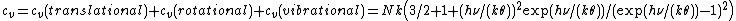 c_v = c_v(translational)+c_v(rotational)+c_v(vibrational)=Nk\left(3/2 + 1 + (h\nu/(k\theta))^2 \exp(h\nu/(k\theta))/(\exp(h\nu/(k\theta))-1)^2 \right)